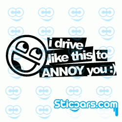 2301 I drive like this to annoy you 2301 I drive like this to annoy you