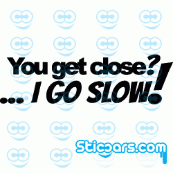 1045 You get close? ...I go Slow! 1045 You get close? ...I go Slow!